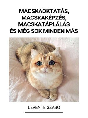 cover image of Macskaoktatás, Macskaképzés, Macskatáplálás és Még Sok Minden Más
